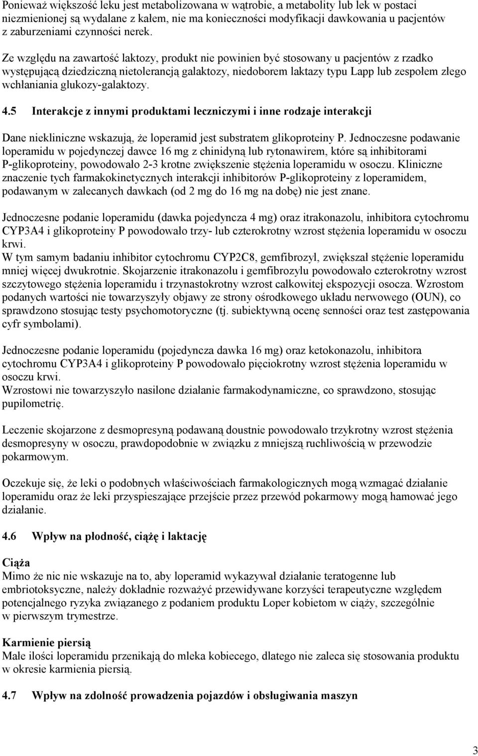 Ze względu na zawartość laktozy, produkt nie powinien być stosowany u pacjentów z występującą dziedziczną nietolerancją galaktozy, niedoborem laktazy typu Lapp lub zespołem złego wchłaniania