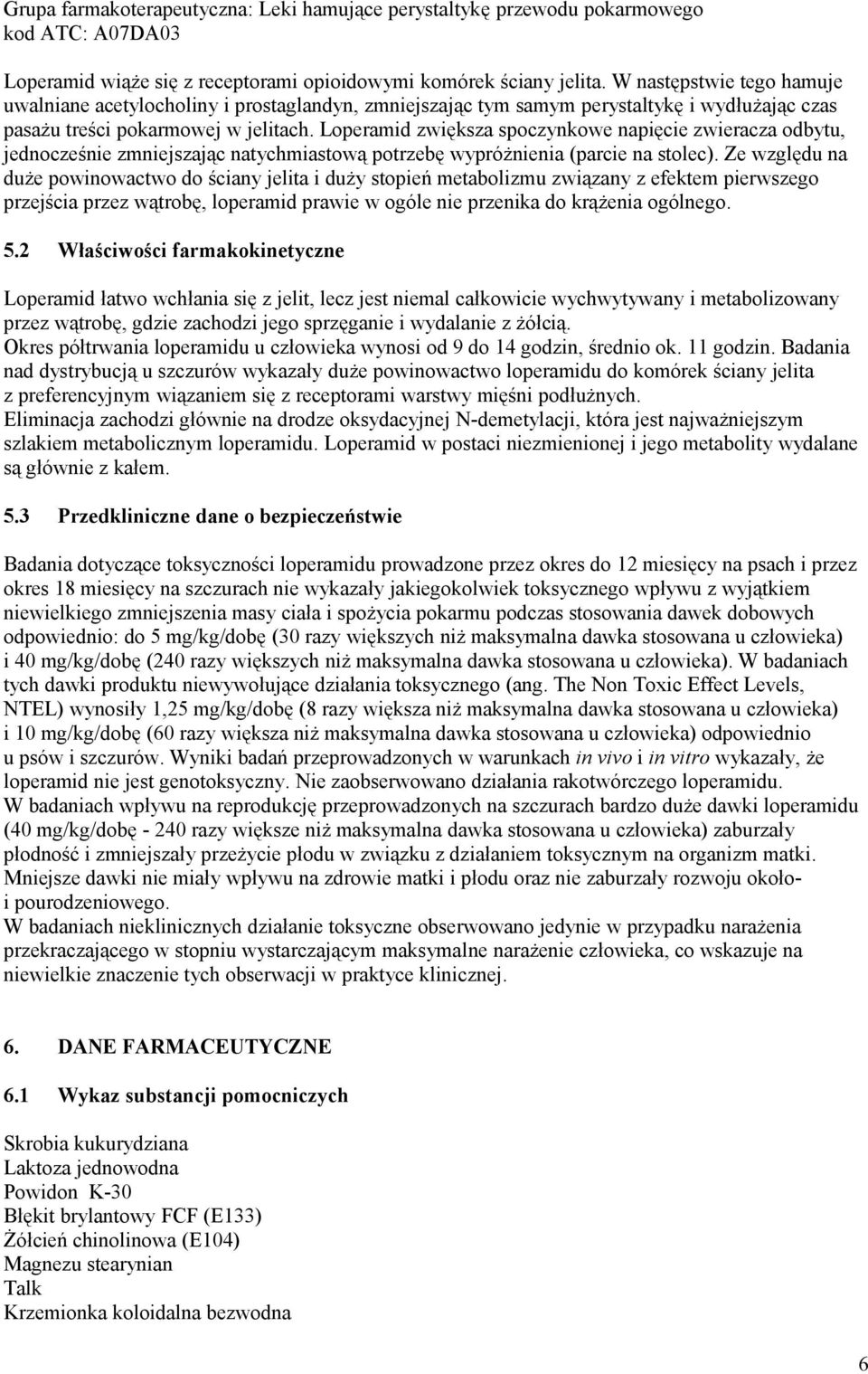 Loperamid zwiększa spoczynkowe napięcie zwieracza odbytu, jednocześnie zmniejszając natychmiastową potrzebę wypróżnienia (parcie na stolec).