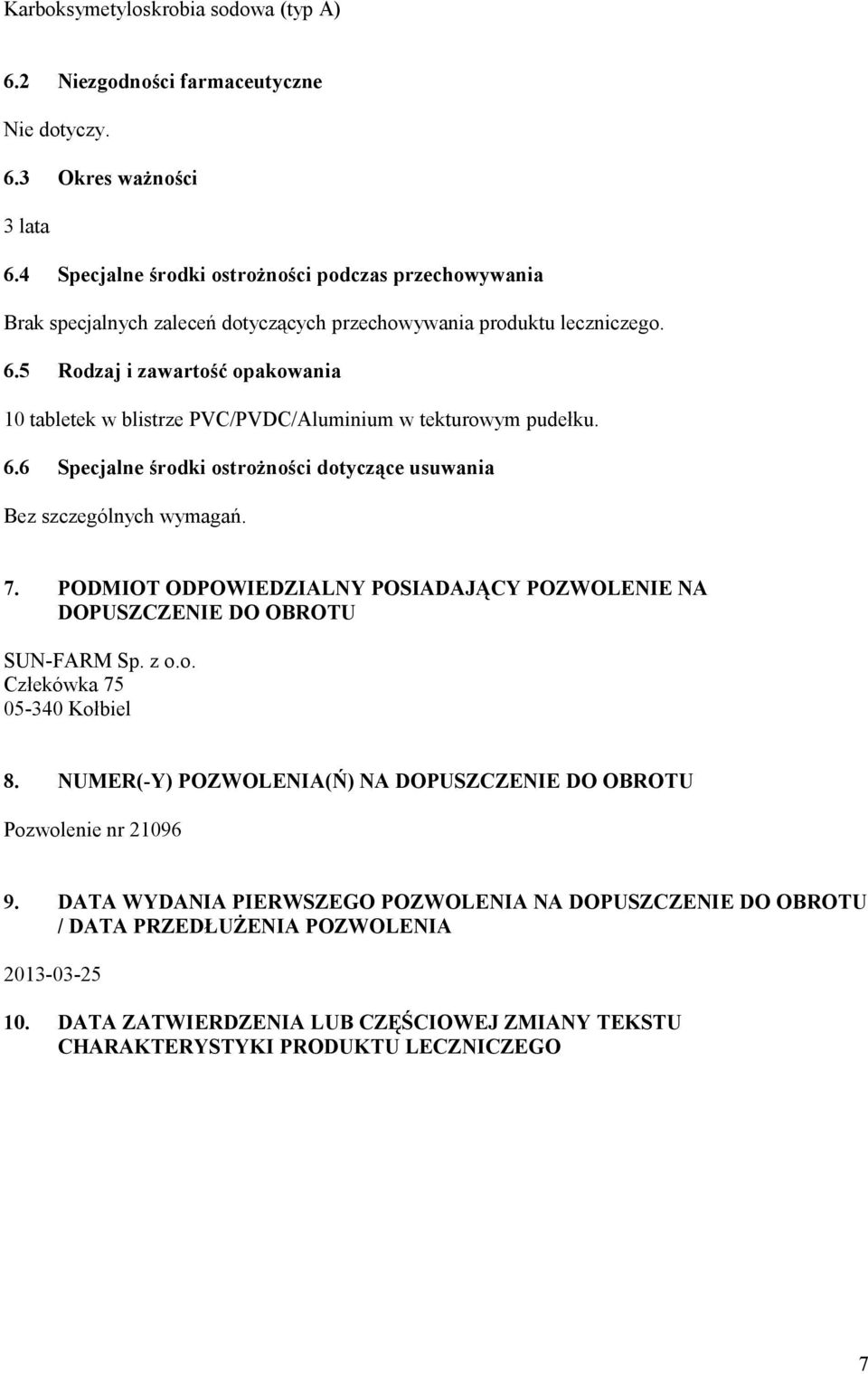 5 Rodzaj i zawartość opakowania 10 tabletek w blistrze PVC/PVDC/Aluminium w tekturowym pudełku. 6.6 Specjalne środki ostrożności dotyczące usuwania Bez szczególnych wymagań. 7.