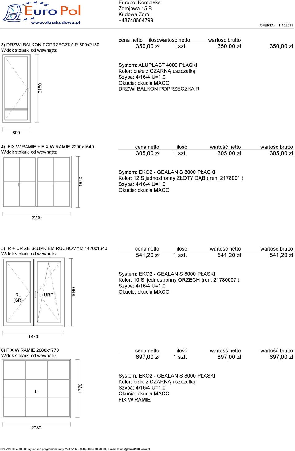 1 szt. 305,00 zł 305,00 zł 5) R + UR ZE SŁUPKIEM RUCHOMYM 1470x1640 541,20 zł 1 szt.