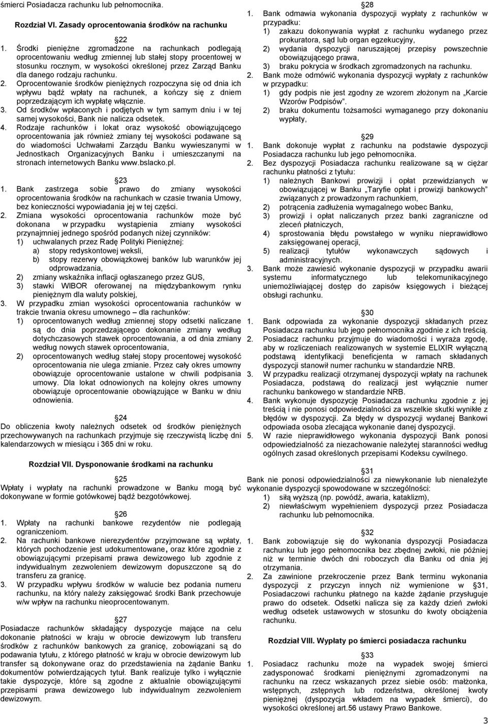 rachunku. 2. Oprocentowanie środków pieniężnych rozpoczyna się od dnia ich wpływu bądź wpłaty na rachunek, a kończy się z dniem poprzedzającym ich wypłatę włącznie. 3.