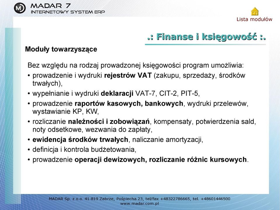 środków trwałych), wypełnianie i wydruki deklaracji VAT-7, CIT-2, PIT-5, prowadzenie raportów kasowych, bankowych, wydruki przelewów,