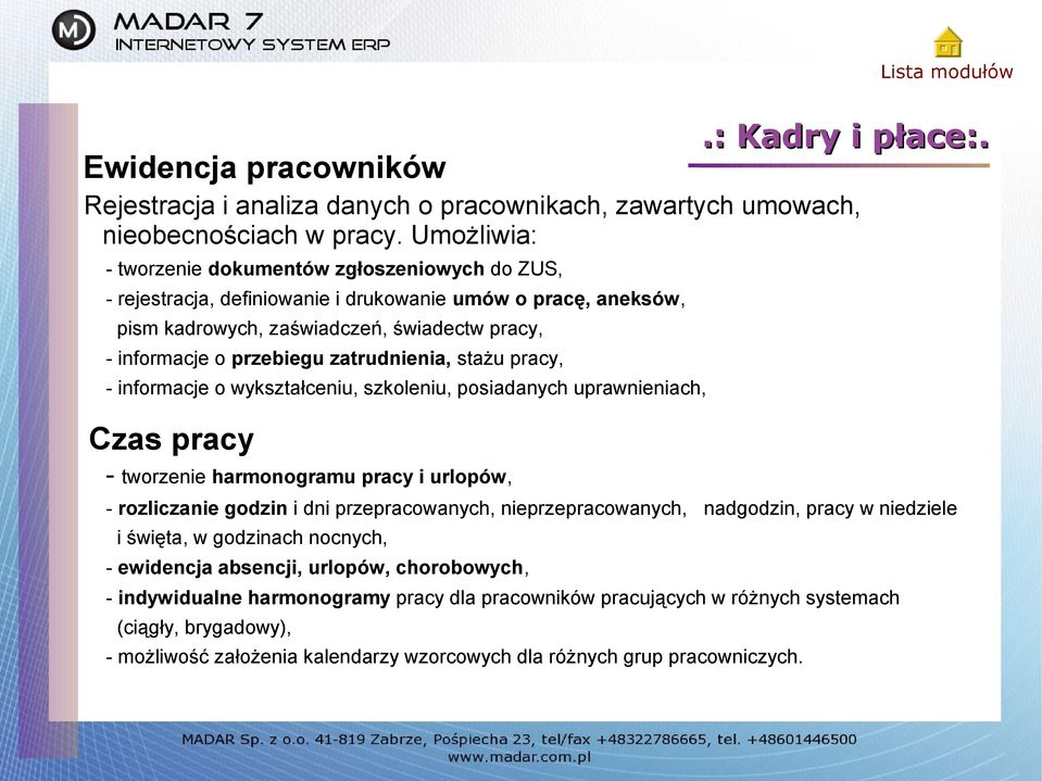 zatrudnienia, stażu pracy, - informacje o wykształceniu, szkoleniu, posiadanych uprawnieniach, Czas pracy - tworzenie harmonogramu pracy i urlopów, - rozliczanie godzin i dni przepracowanych,