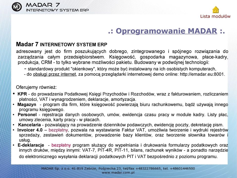 Budowany w podwójnej technologii: - standardowy produkt "okienkowy", który może być instalowany na ich osobistych komputerach, - do obsługi przez internet, za pomocą przeglądarki internetowej demo