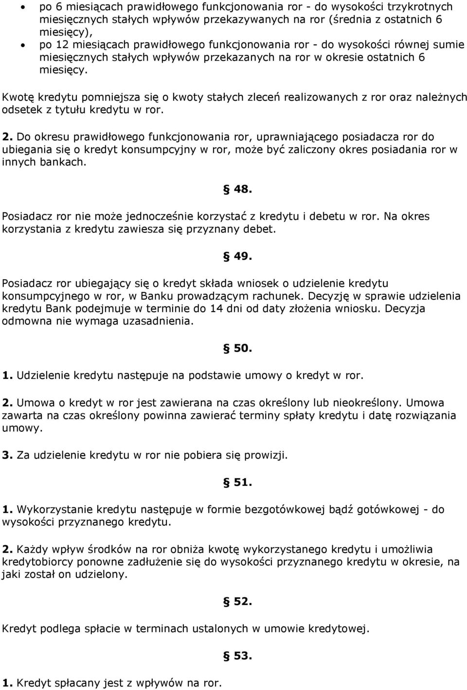 Kwotę kredytu pomniejsza się o kwoty stałych zleceń realizowanych z ror oraz należnych odsetek z tytułu kredytu w ror. 2.