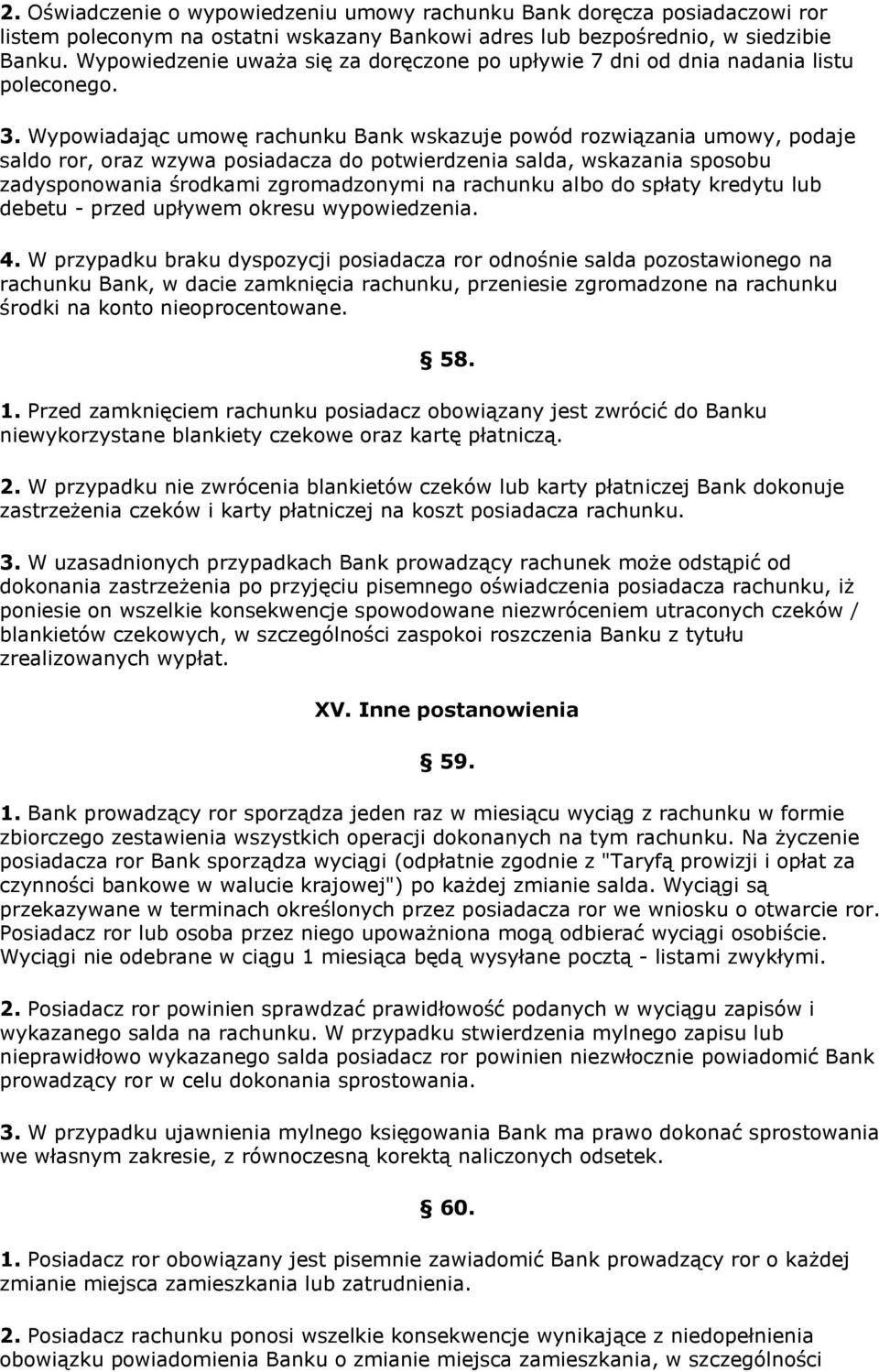 Wypowiadając umowę rachunku Bank wskazuje powód rozwiązania umowy, podaje saldo ror, oraz wzywa posiadacza do potwierdzenia salda, wskazania sposobu zadysponowania środkami zgromadzonymi na rachunku