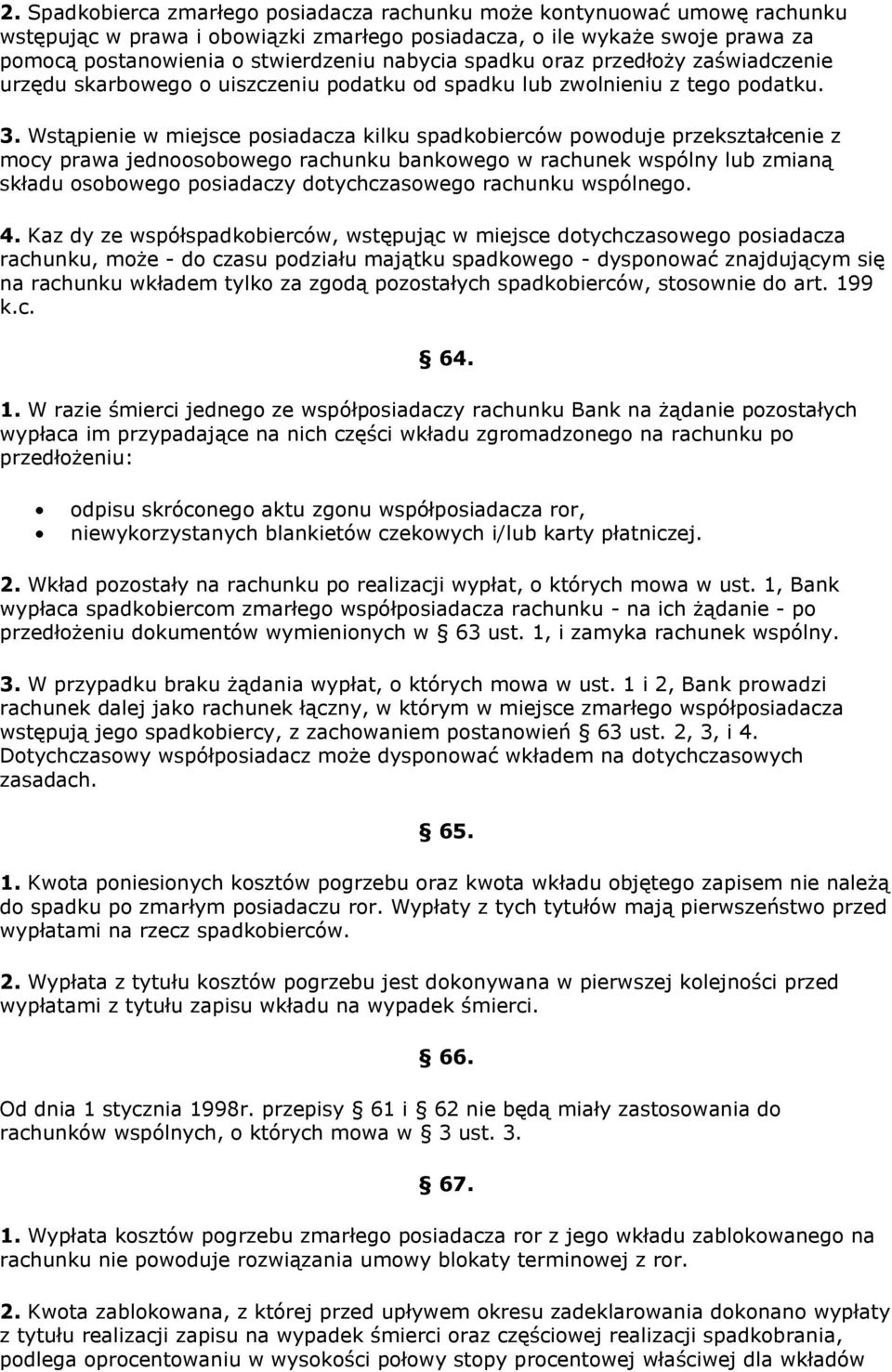 Wstąpienie w miejsce posiadacza kilku spadkobierców powoduje przekształcenie z mocy prawa jednoosobowego rachunku bankowego w rachunek wspólny lub zmianą składu osobowego posiadaczy dotychczasowego