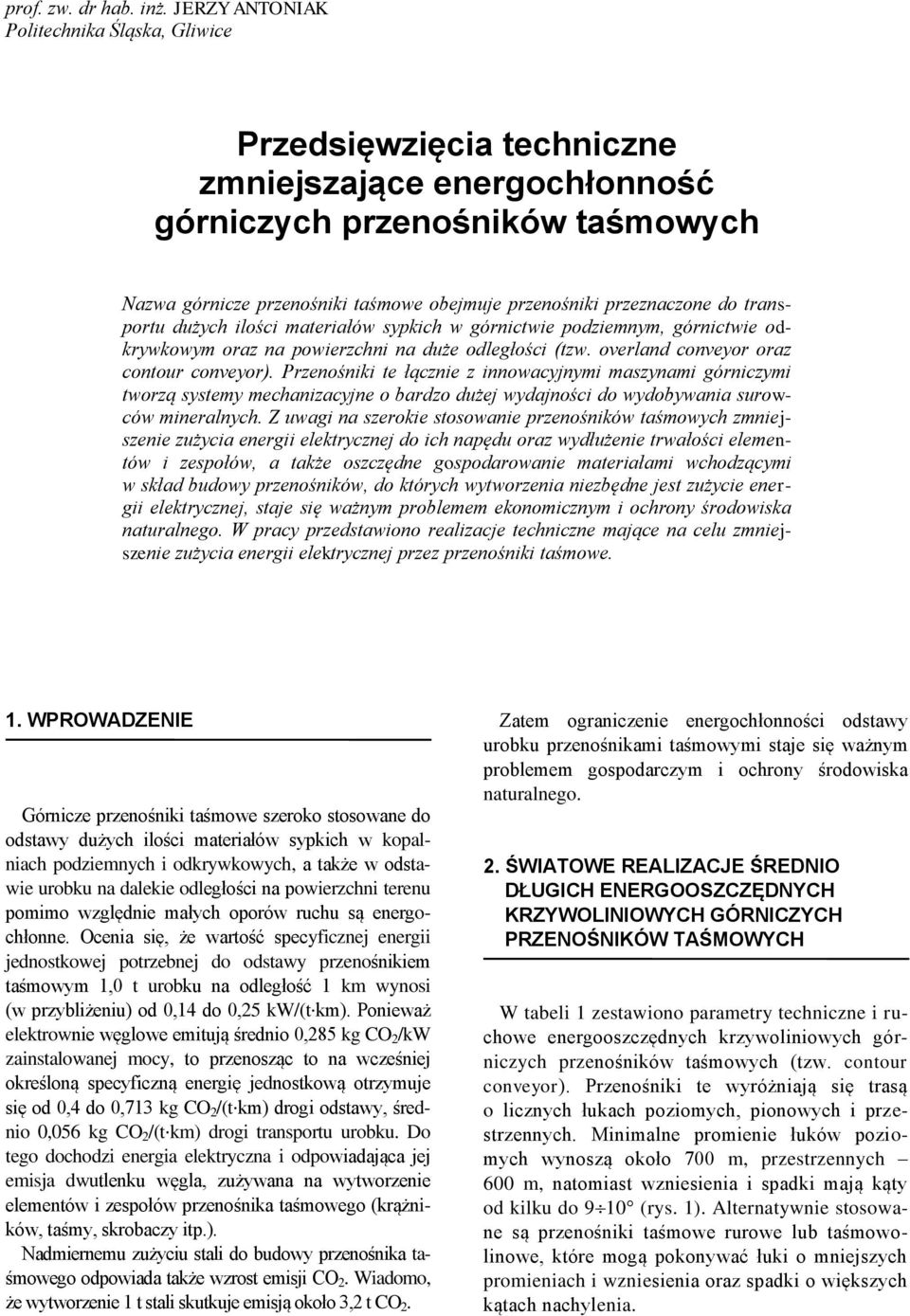 do transportu dużych ilości ateriałów sypkich w górnictwie podzieny, górnictwie odkrywkowy oraz na powierzchni na duże odległości (tzw. overland conveyor oraz contour conveyor).