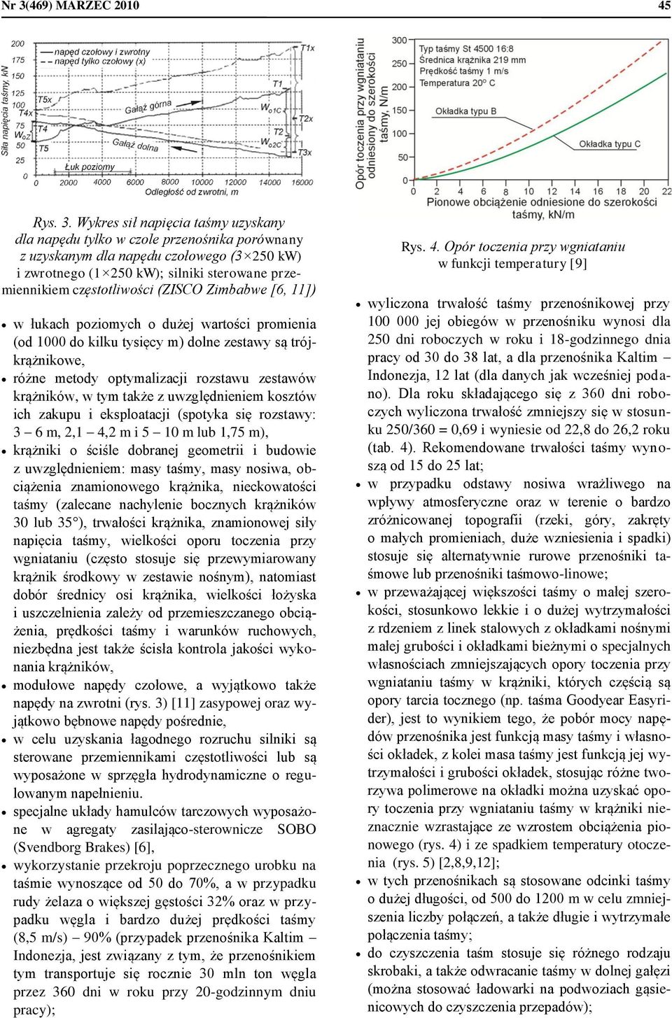 krążników, w ty także z uwzględnienie kosztów ich zakupu i eksploatacji (spotyka się rozstawy: 3 6, 2,1 4,2 i 5 10 lub 1,75 ), krążniki o ściśle dobranej geoetrii i budowie z uwzględnienie: asy taśy,