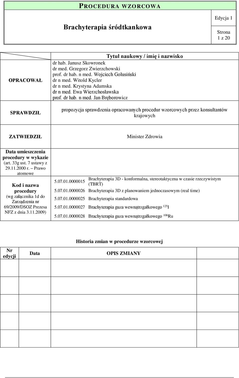 33g ust. 7 ustawy z 29.11.2000 r. Prawo atomowe Kod i nazwa procedury (wg załącznika 1d do Zarządzenia nr 69/2009/DSOZ Prezesa NFZ z dnia 3.11.2009) Brachyterapia 3D - konformalna, stereotaktyczna w czasie rzeczywistym 5.