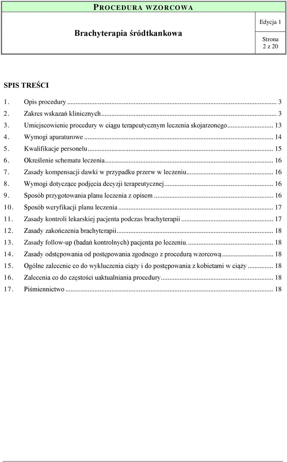 Sposób przygotowania planu leczenia z opisem... 16 10. Sposób weryfikacji planu leczenia... 17 11. Zasady kontroli lekarskiej pacjenta podczas brachyterapii... 17 12. Zasady zakończenia brachyterapii.