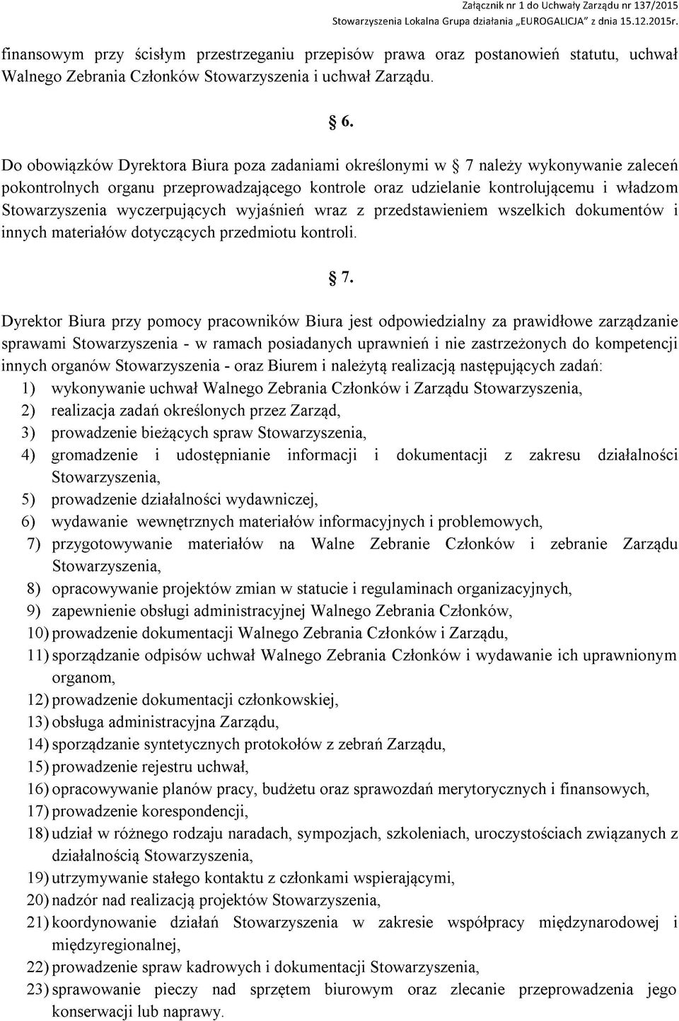 Do obowiązków Dyrektora Biura poza zadaniami określonymi w 7 należy wykonywanie zaleceń pokontrolnych organu przeprowadzającego kontrole oraz udzielanie kontrolującemu i władzom Stowarzyszenia