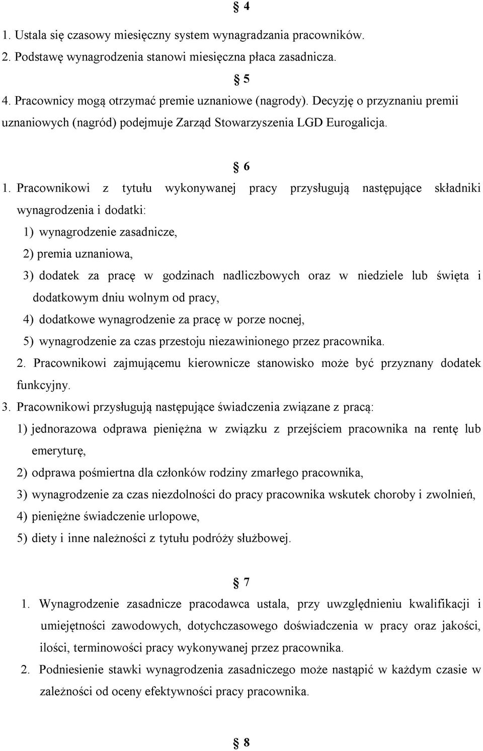 Pracownikowi z tytułu wykonywanej pracy przysługują następujące składniki wynagrodzenia i dodatki: 1) wynagrodzenie zasadnicze, 2) premia uznaniowa, 3) dodatek za pracę w godzinach nadliczbowych oraz