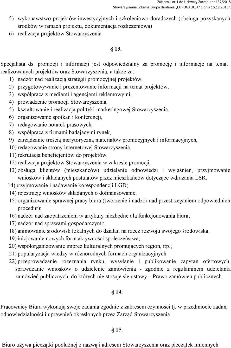 promocji i informacji jest odpowiedzialny za promocję i informacje na temat realizowanych projektów oraz Stowarzyszenia, a także za: 1) nadzór nad realizacją strategii promocyjnej projektów, 2)
