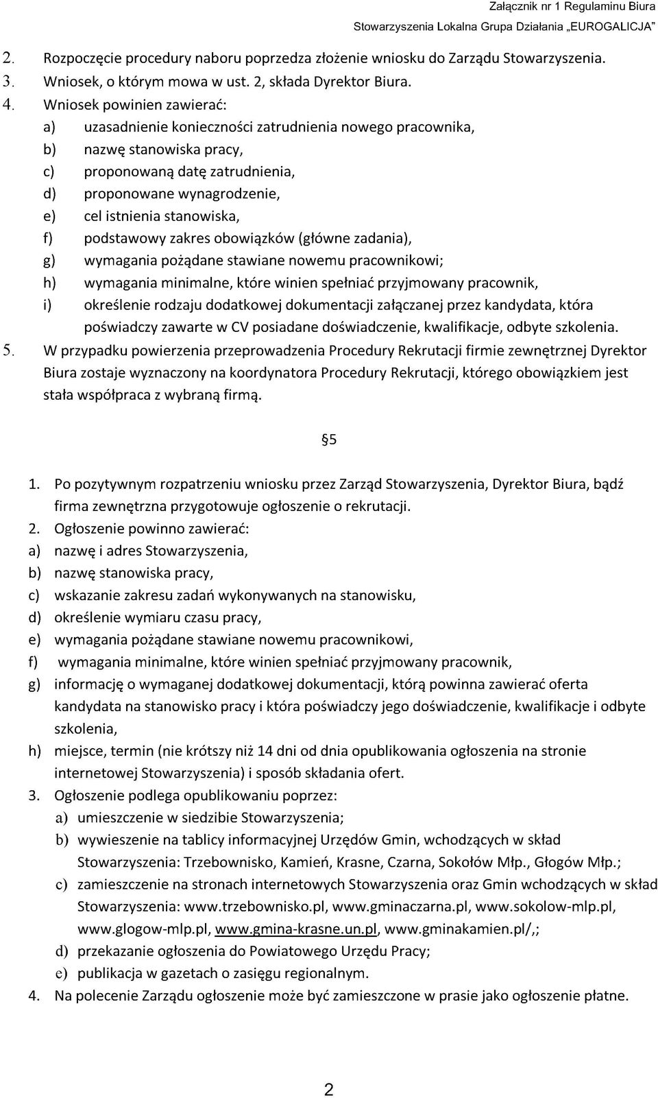 Wniosek powinien zawierać: a) uzasadnienie konieczności zatrudnienia nowego pracownika, b) nazwę stanowiska pracy, c) proponowaną datę zatrudnienia, d) proponowane wynagrodzenie, e) cel istnienia