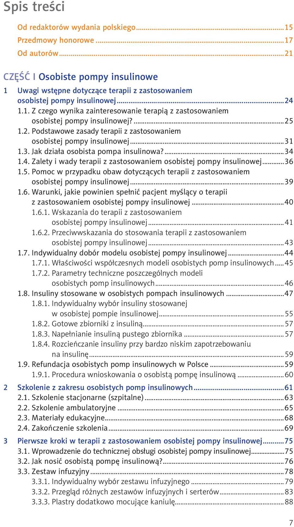 1.4. Zalety i wady terapii z zastosowaniem osobistej pompy insulinowej...36 1.5. Pomoc w przypadku obaw dotyczących terapii z zastosowaniem osobistej pompy insulinowej...39 1.6. Warunki, jakie powinien spełnić pacjent myślący o terapii z zastosowaniem osobistej pompy insulinowej.