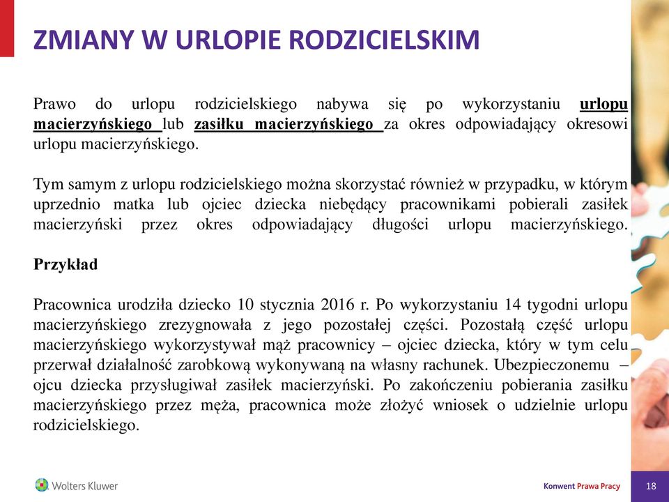 długości urlopu macierzyńskiego. Przykład Pracownica urodziła dziecko 10 stycznia 2016 r. Po wykorzystaniu 14 tygodni urlopu macierzyńskiego zrezygnowała z jego pozostałej części.