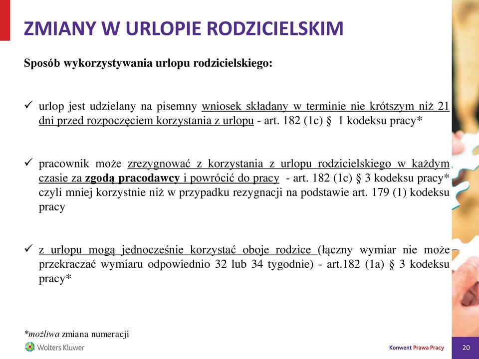 182 (1c) 1 kodeksu pracy* pracownik może zrezygnować z korzystania z urlopu rodzicielskiego w każdym czasie za zgodą pracodawcy i powrócić do pracy - art.