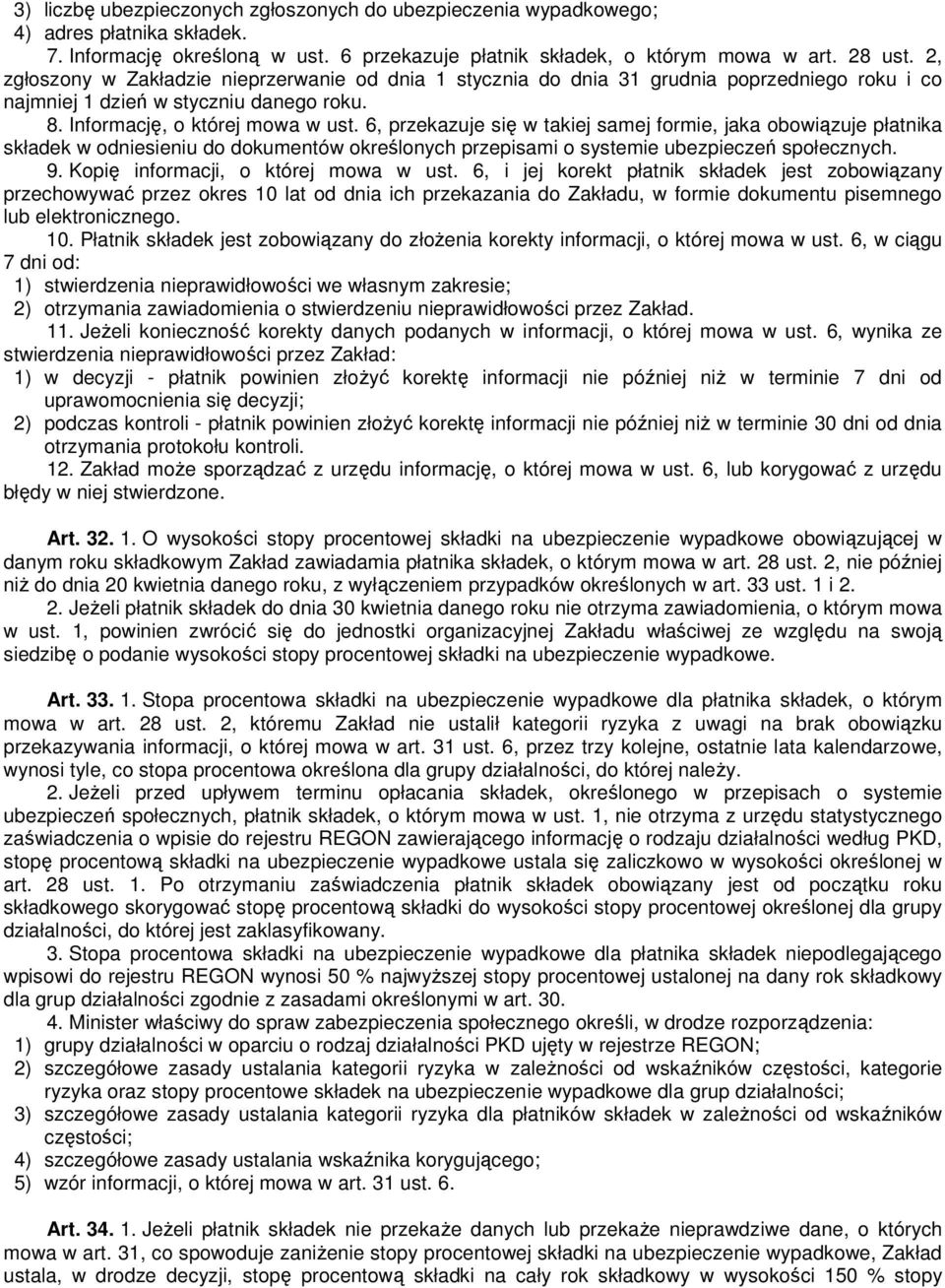 6, przekazuje się w takiej samej formie, jaka obowiązuje płatnika składek w odniesieniu do dokumentów określonych przepisami o systemie ubezpieczeń społecznych. 9.