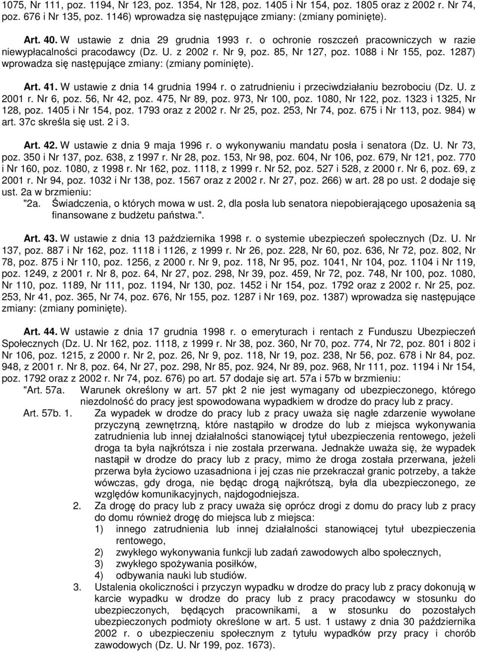 1287) wprowadza się następujące zmiany: (zmiany pominięte). Art. 41. W ustawie z dnia 14 grudnia 1994 r. o zatrudnieniu i przeciwdziałaniu bezrobociu (Dz. U. z 2001 r. Nr 6, poz. 56, Nr 42, poz.