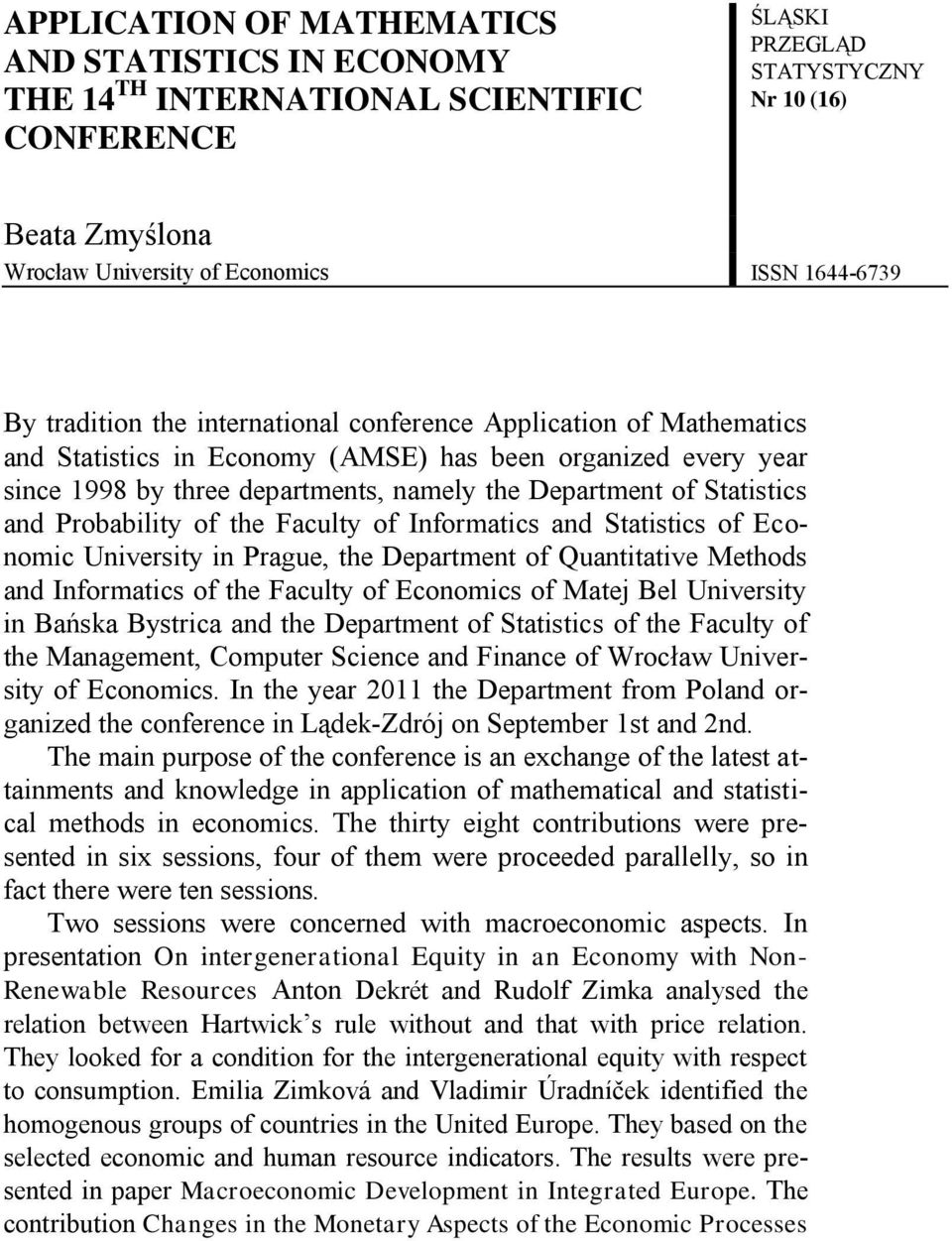 Faculty of Informatics and Statistics of Economic University in Prague, the Department of Quantitative Methods and Informatics of the Faculty of Economics of Matej Bel University in Bańska Bystrica