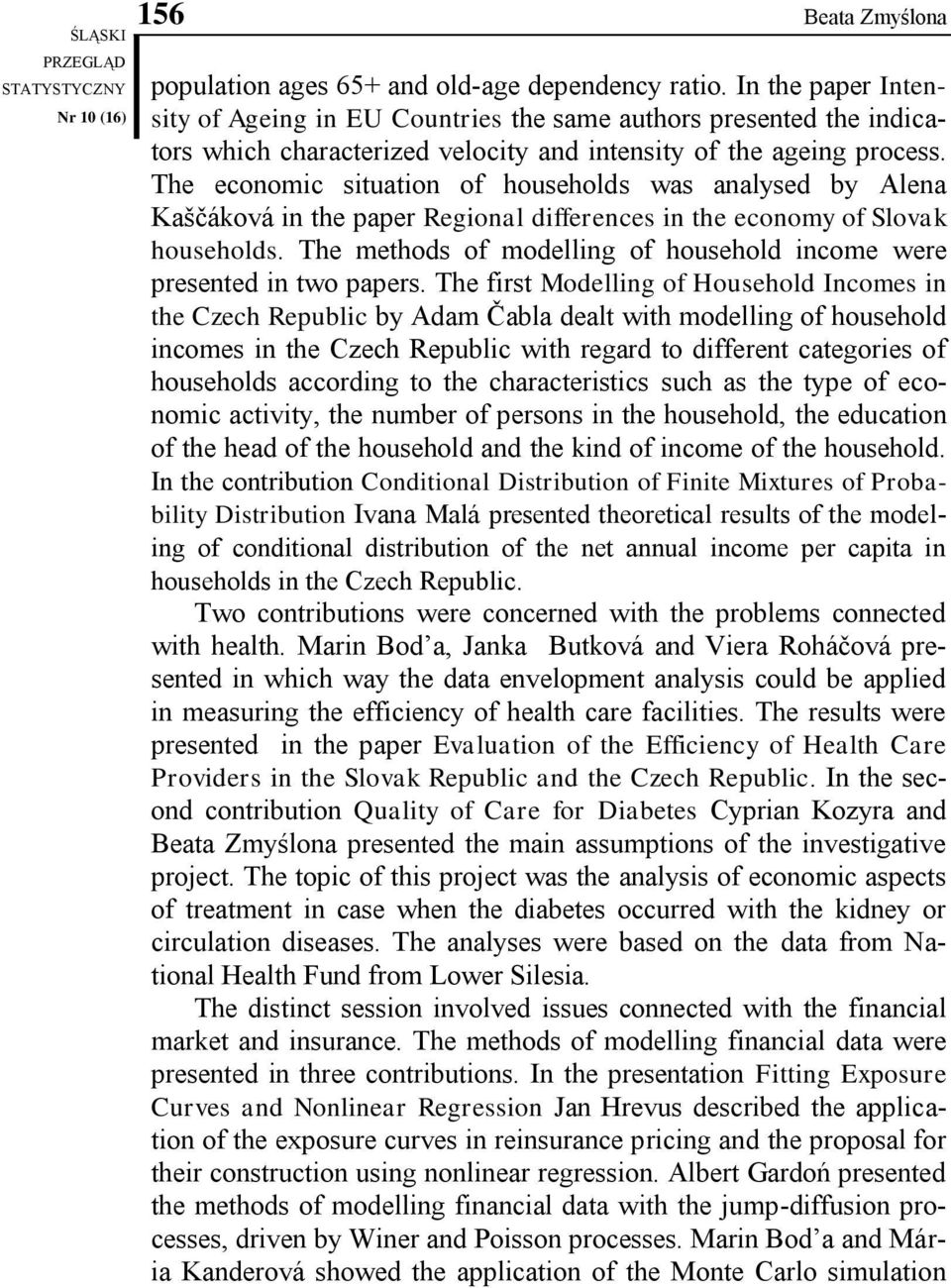 The economic situation of households was analysed by Alena Kaščáková in the paper Regional differences in the economy of Slovak households.