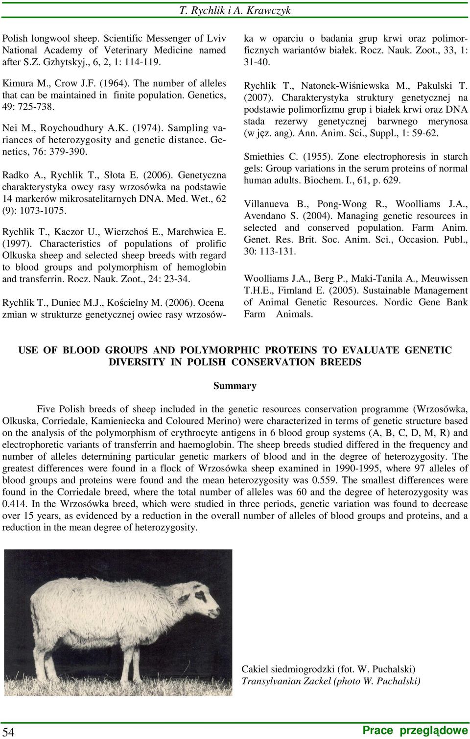 Genetics, 76: 379-390. Radko A., Rychlik T., Słota E. (2006). Genetyczna charakterystyka owcy rasy wrzosówka na podstawie 14 markerów mikrosatelitarnych DNA. Med. Wet., 62 (9): 1073-1075. Rychlik T., Kaczor U.