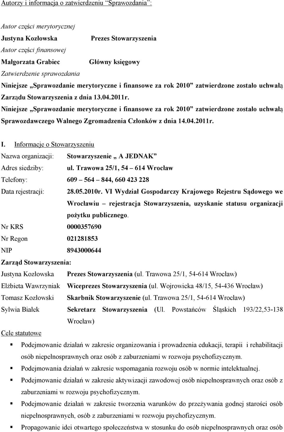 Niniejsze Sprawozdanie merytoryczne i finansowe za rok 2010 zatwierdzone zostało uchwałą Sprawozdawczego Walnego Zgromadzenia Członków z dnia 14.04.2011r. I.