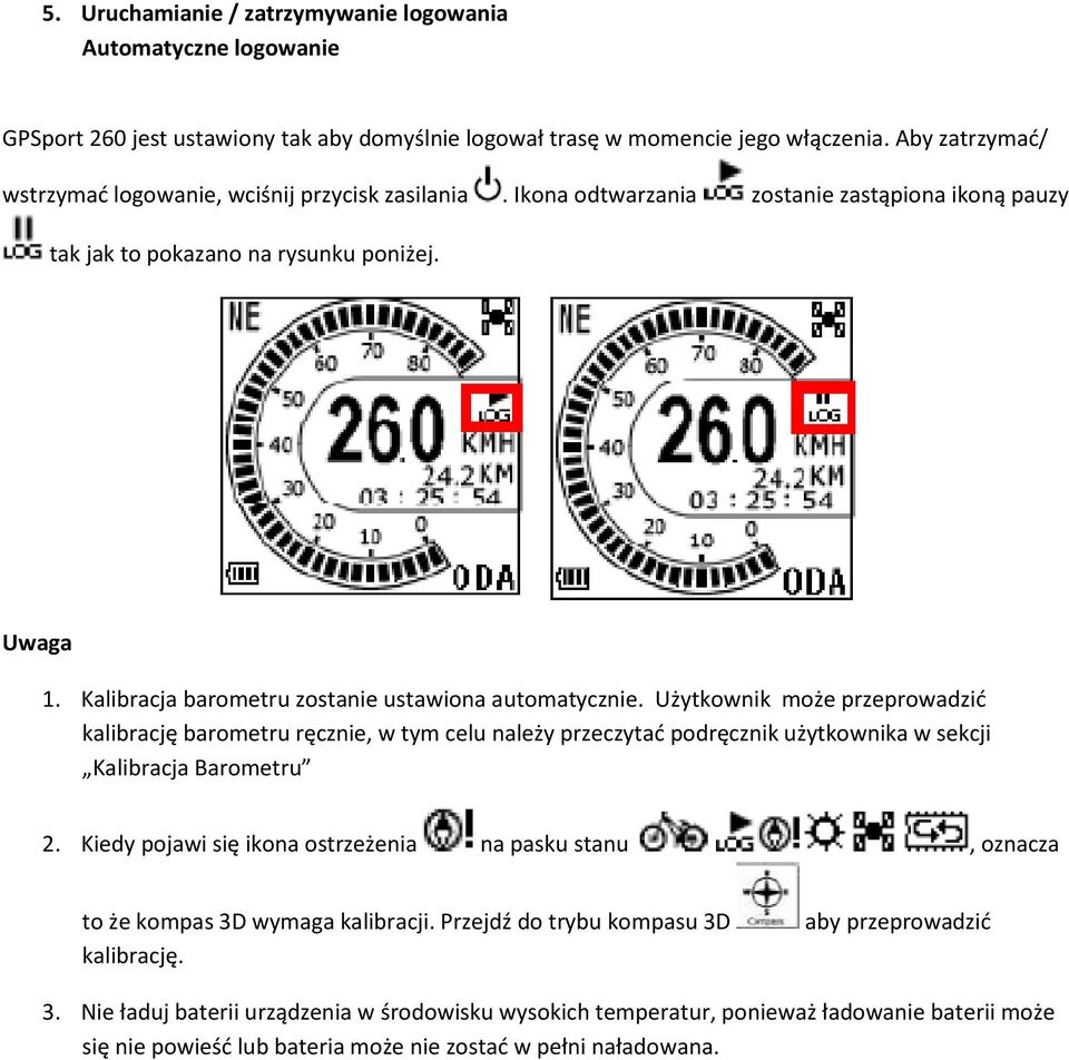 Kalibracja barometru zostanie ustawiona automatycznie. Użytkownik może przeprowadzid kalibrację barometru ręcznie, w tym celu należy przeczytad podręcznik użytkownika w sekcji Kalibracja Barometru 2.