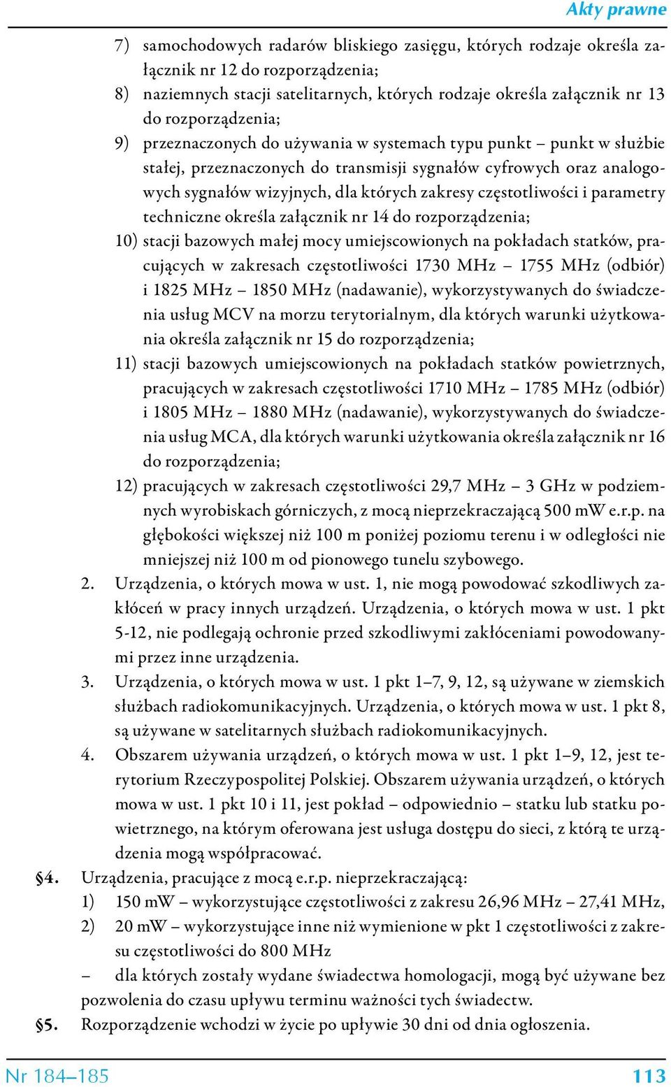 parametry techniczne określa załącznik nr 14 do rozporządzenia; 10) stacji bazowych małej mocy umiejscowionych na pokładach statków, pracujących w zakresach częstotliwości 1730 MHz 1755 MHz (odbiór)