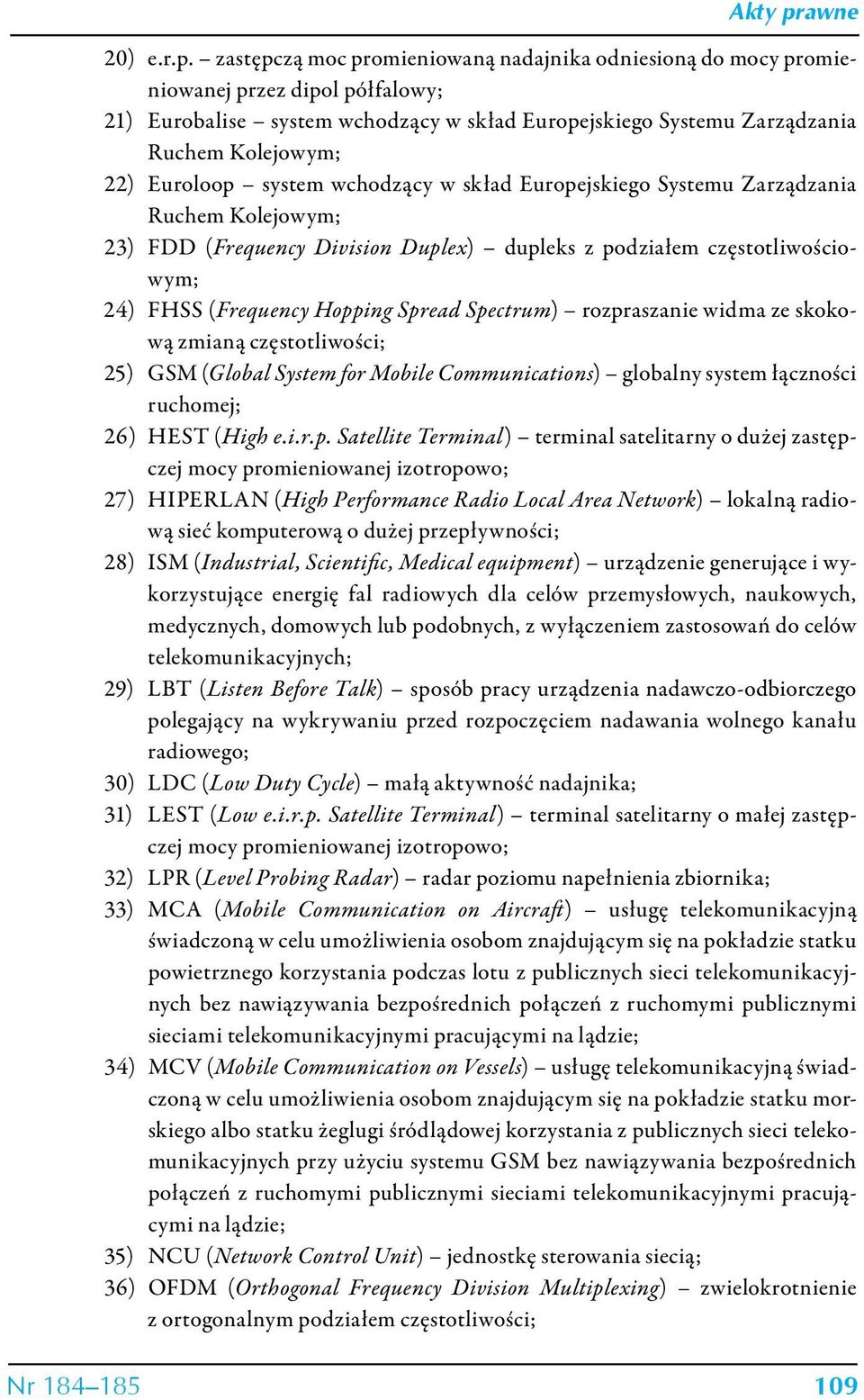 system wchodzący w skład Europejskiego Systemu Zarządzania Ruchem Kolejowym; 23) FDD (Frequency Division Duplex) dupleks z podziałem częstotliwościowym; 24) FHSS (Frequency Hopping Spread Spectrum)