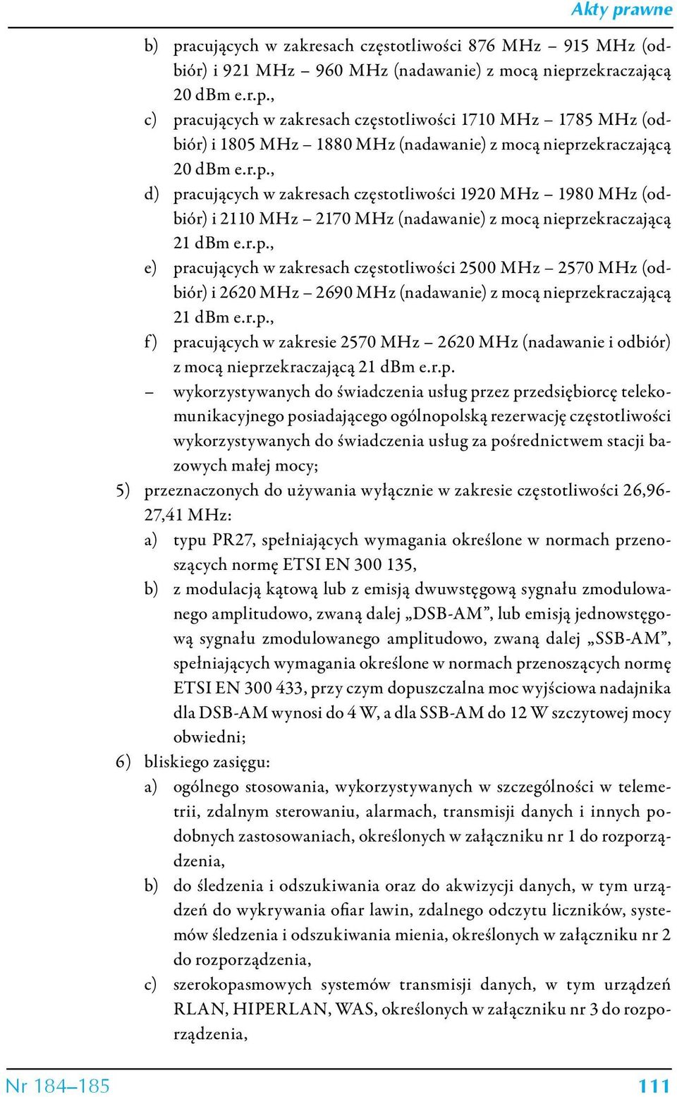r.p., f) pracujących w zakresie 2570 MHz 2620 MHz (nadawanie i odbiór) z mocą nieprzekraczającą 21 dbm e.r.p. wykorzystywanych do świadczenia usług przez przedsiębiorcę telekomunikacyjnego