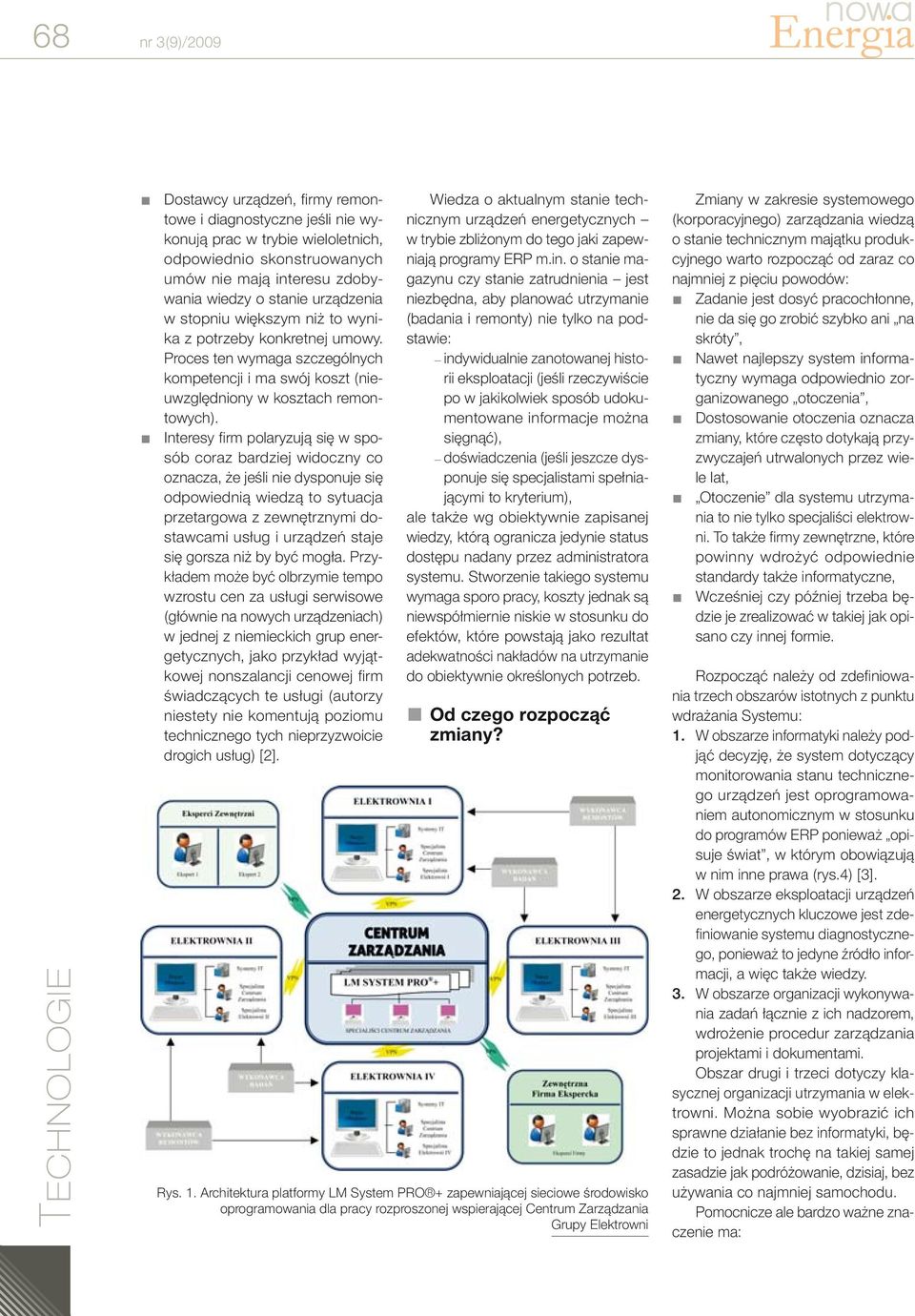 Interesy fi rm polaryzują się w sposób coraz bardziej widoczny co oznacza, że jeśli nie dysponuje się odpowiednią wiedzą to sytuacja przetargowa z zewnętrznymi dostawcami usług i urządzeń staje się