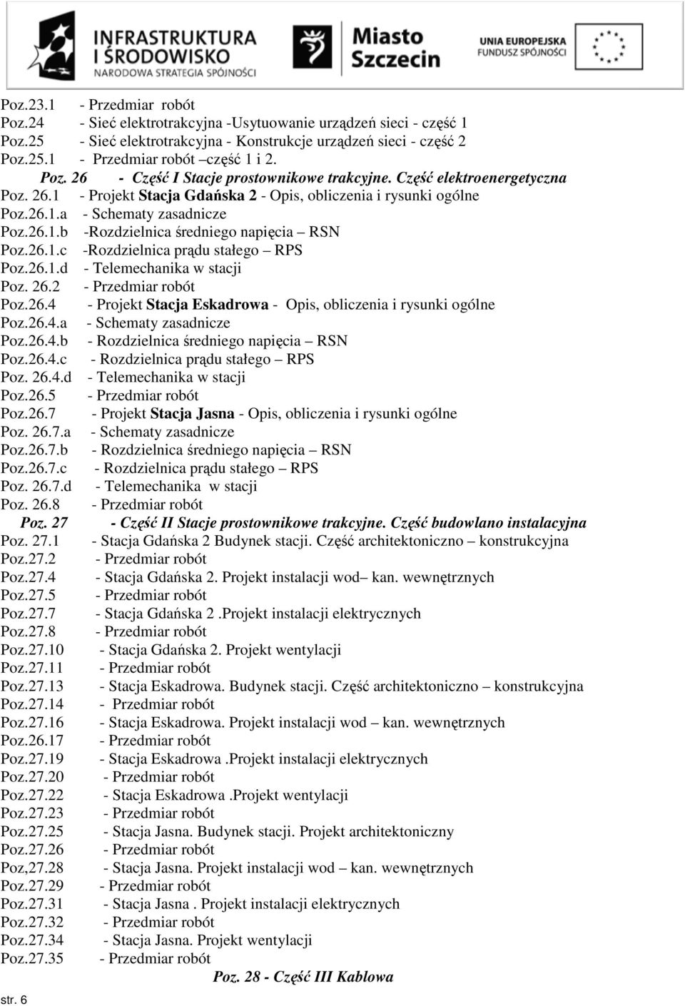 26.1.c -Rozdzielnica prądu stałego RPS Poz.26.1.d - Telemechanika w stacji Poz. 26.2 - Przedmiar robót Poz.26.4 - Projekt Stacja Eskadrowa - Opis, obliczenia i rysunki ogólne Poz.26.4.a - Schematy zasadnicze Poz.