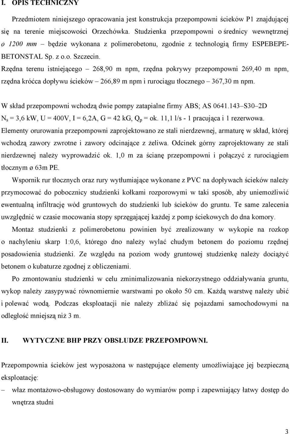 Rzędna terenu istniejącego 68,90 m npm, rzędna pokrywy przepompowni 69,0 m npm, rzędna króćca dopływu ścieków 66,89 m npm i rurociągu tłocznego 367,30 m npm.