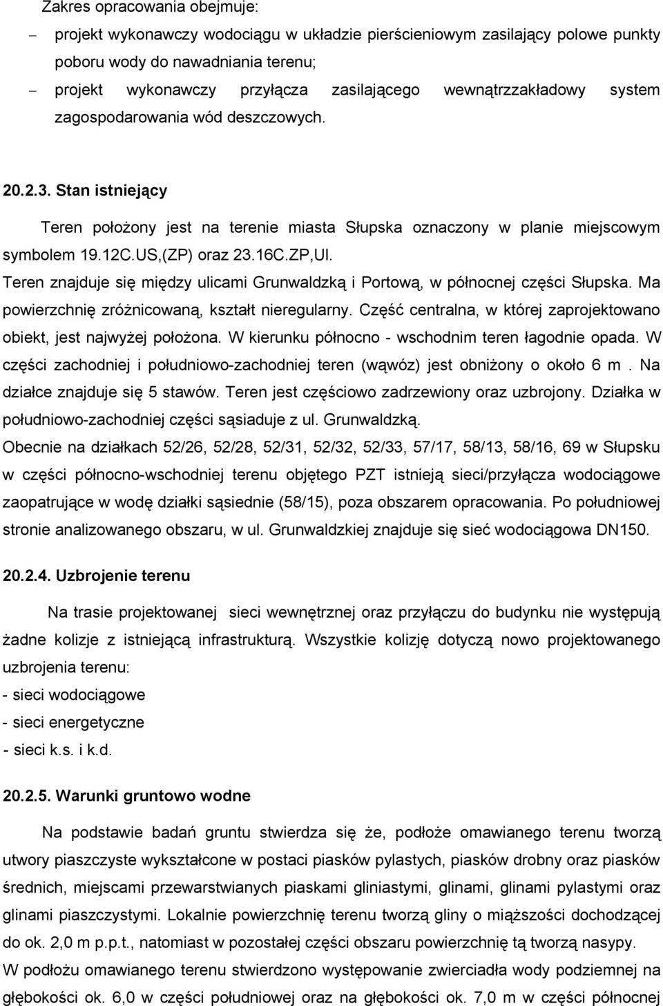 ZP,Ul. Teren znajduje się między ulicami Grunwaldzką i Portową, w północnej części Słupska. Ma powierzchnię zróżnicowaną, kształt nieregularny.