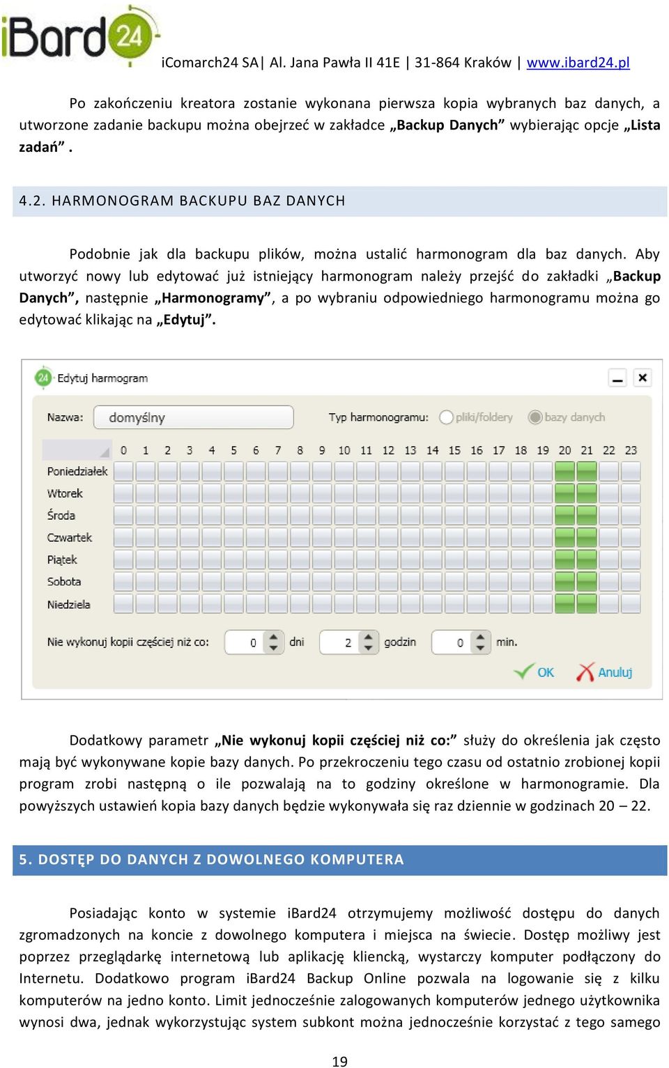 Aby utworzyd nowy lub edytowad już istniejący harmonogram należy przejśd do zakładki Backup Danych, następnie Harmonogramy, a po wybraniu odpowiedniego harmonogramu można go edytowad klikając na