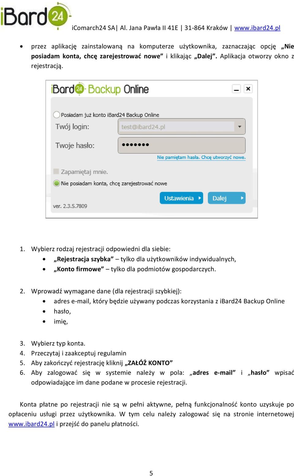 Wprowadź wymagane dane (dla rejestracji szybkiej): adres e-mail, który będzie używany podczas korzystania z ibard24 Backup Online hasło, imię, 3. Wybierz typ konta. 4.