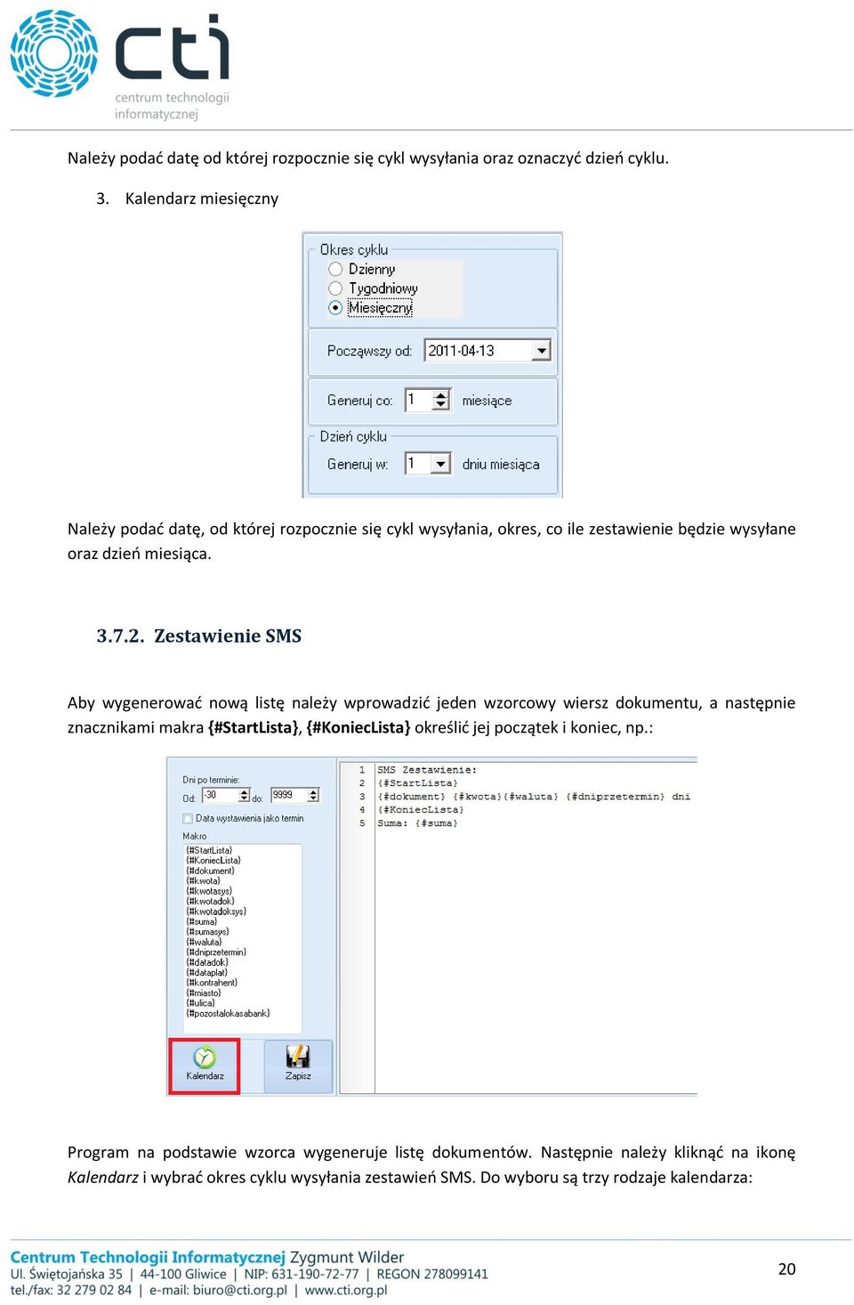 Zestawienie SMS Aby wygenerować nową listę należy wprowadzić jeden wzorcowy wiersz dokumentu, a następnie znacznikami makra {#StartLista}, {#KoniecLista}