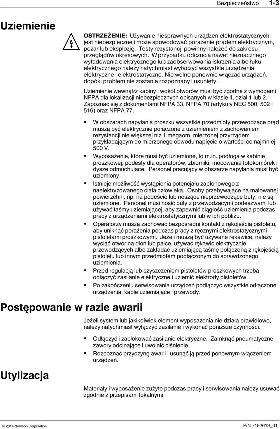 W przypadku odczucia nawet nieznacznego wyładowania elektrycznego lub zaobserwowania iskrzenia albo łuku elektrycznego należy natychmiast wyłączyć wszystkie urządzenia elektryczne i elektrostatyczne.