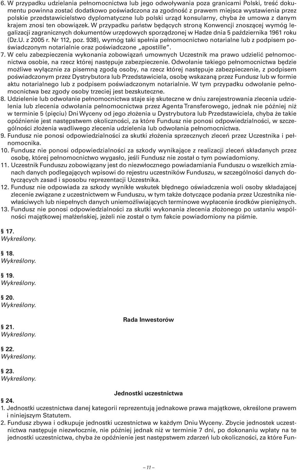 W przypadku państw będących stroną Konwencji znoszącej wymóg legalizacji zagranicznych dokumentów urzędowych sporządzonej w Hadze dnia 5 października 1961 roku (Dz.U. z 2005 r. Nr 112, poz.