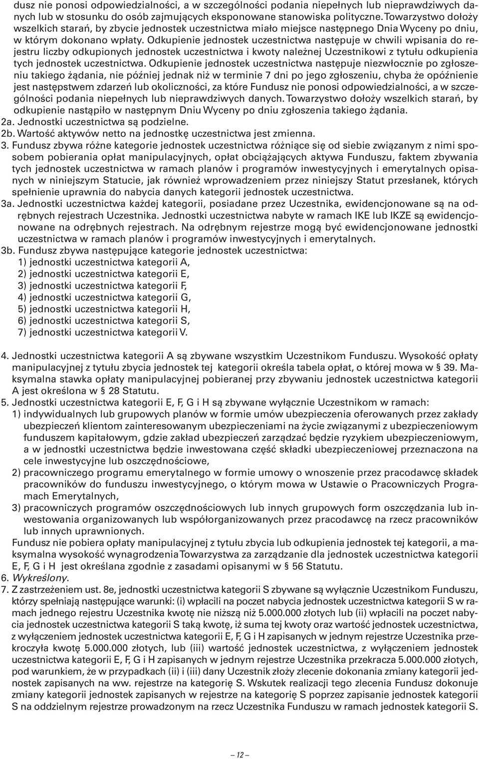 Odkupienie jednostek uczestnictwa następuje w chwili wpisania do rejestru liczby odkupionych jednostek uczestnictwa i kwoty należnej Uczestnikowi z tytułu odkupienia tych jednostek uczestnictwa.