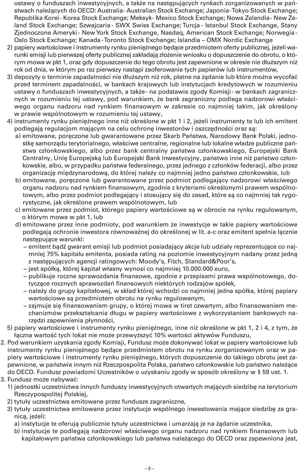 New York Stock Exchange, Nasdaq, American Stock Exchange; Norwegia - Oslo Stock Exchange; Kanada- Toronto Stock Exchange; Islandia OMX Nordic Exchange 2) papiery wartościowe i instrumenty rynku