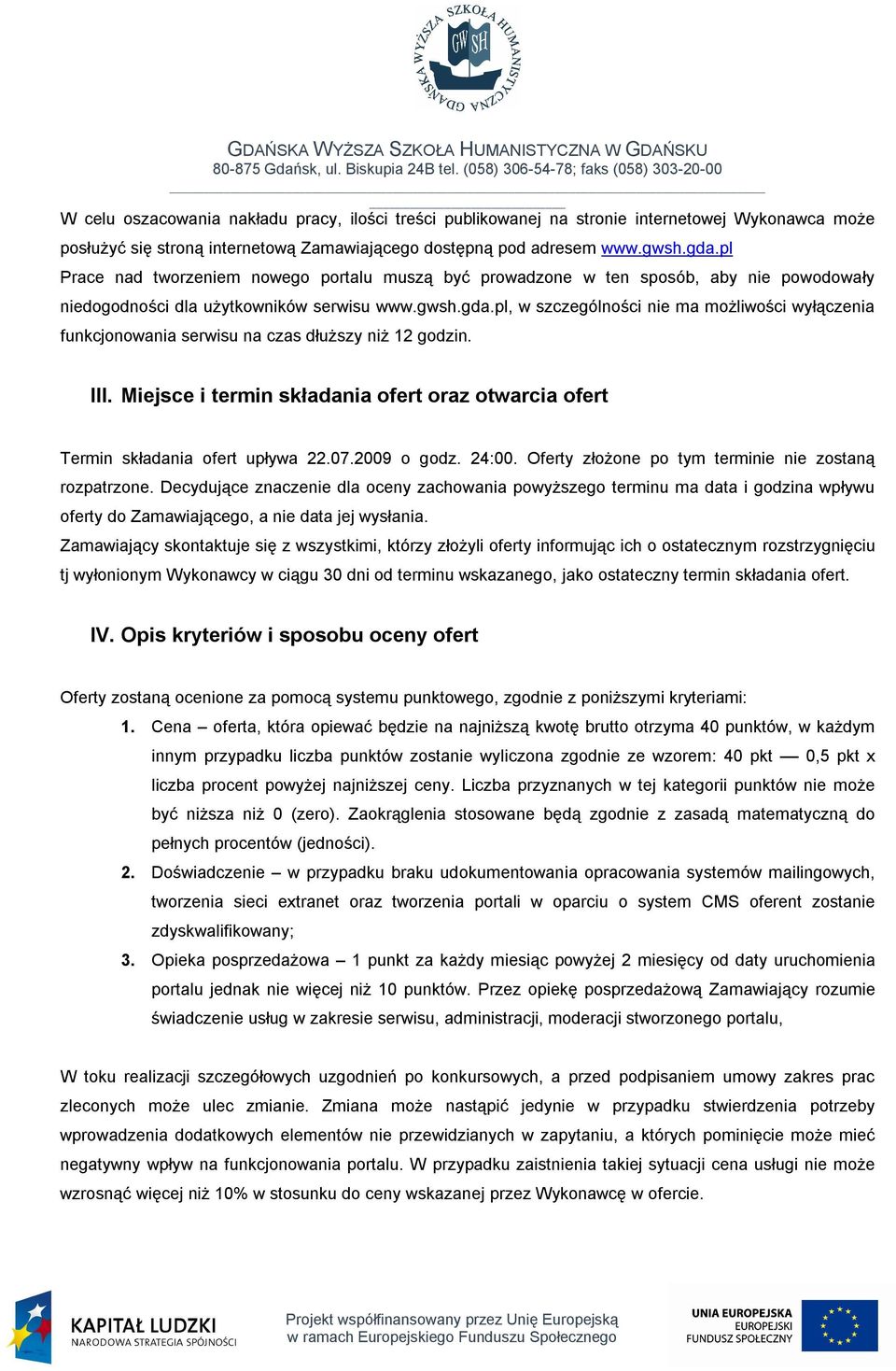 pl, w szczególności nie ma możliwości wyłączenia funkcjonowania serwisu na czas dłuższy niż 12 godzin. III. Miejsce i termin składania ofert oraz otwarcia ofert Termin składania ofert upływa 22.07.