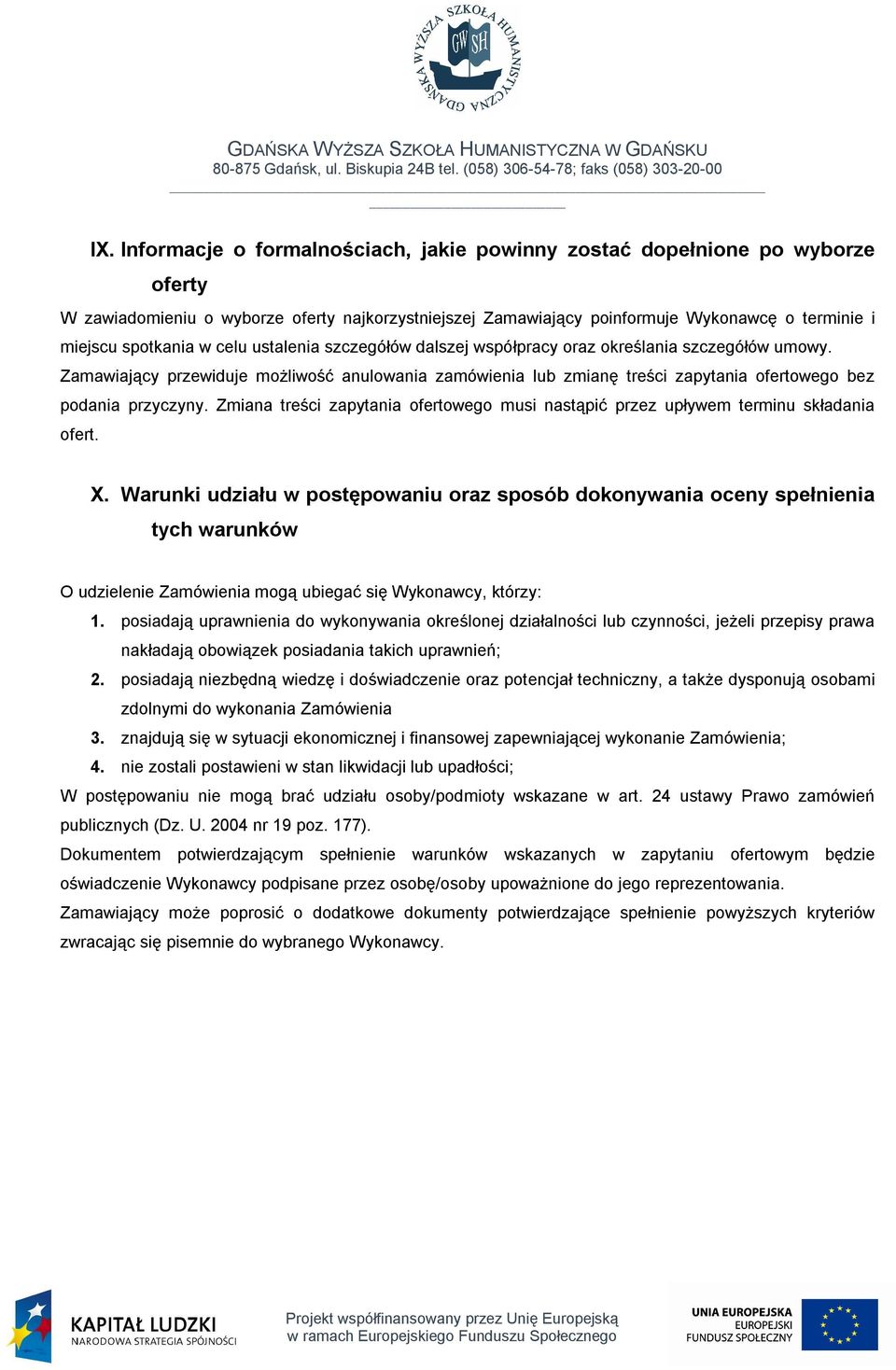 Zamawiający przewiduje możliwość anulowania zamówienia lub zmianę treści zapytania ofertowego bez podania przyczyny.