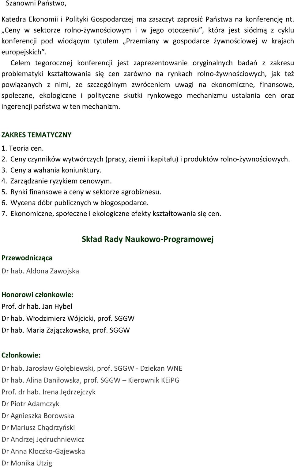 Celem tegorocznej konferencji jest zaprezentowanie oryginalnych badań z zakresu problematyki kształtowania się cen zarówno na rynkach rolno-żywnościowych, jak też powiązanych z nimi, ze szczególnym