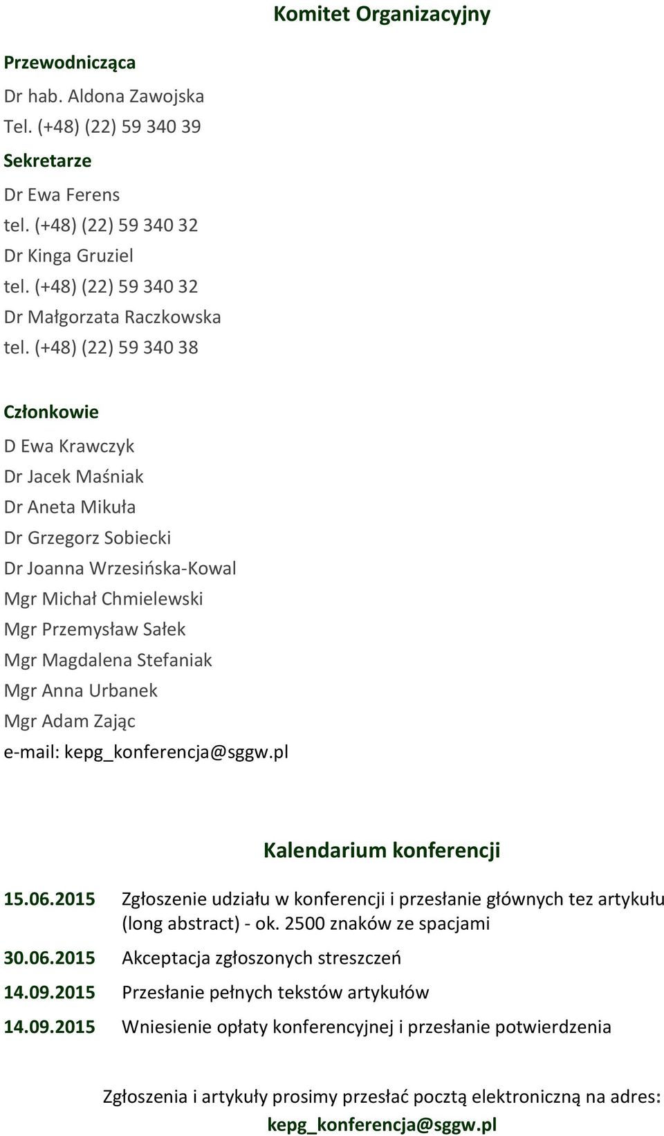 (+48) (22) 59 340 38 Członkowie D Ewa Krawczyk Dr Jacek Maśniak Dr Aneta Mikuła Dr Grzegorz Sobiecki Dr Joanna Wrzesińska-Kowal Mgr Michał Chmielewski Mgr Przemysław Sałek Mgr Magdalena Stefaniak Mgr
