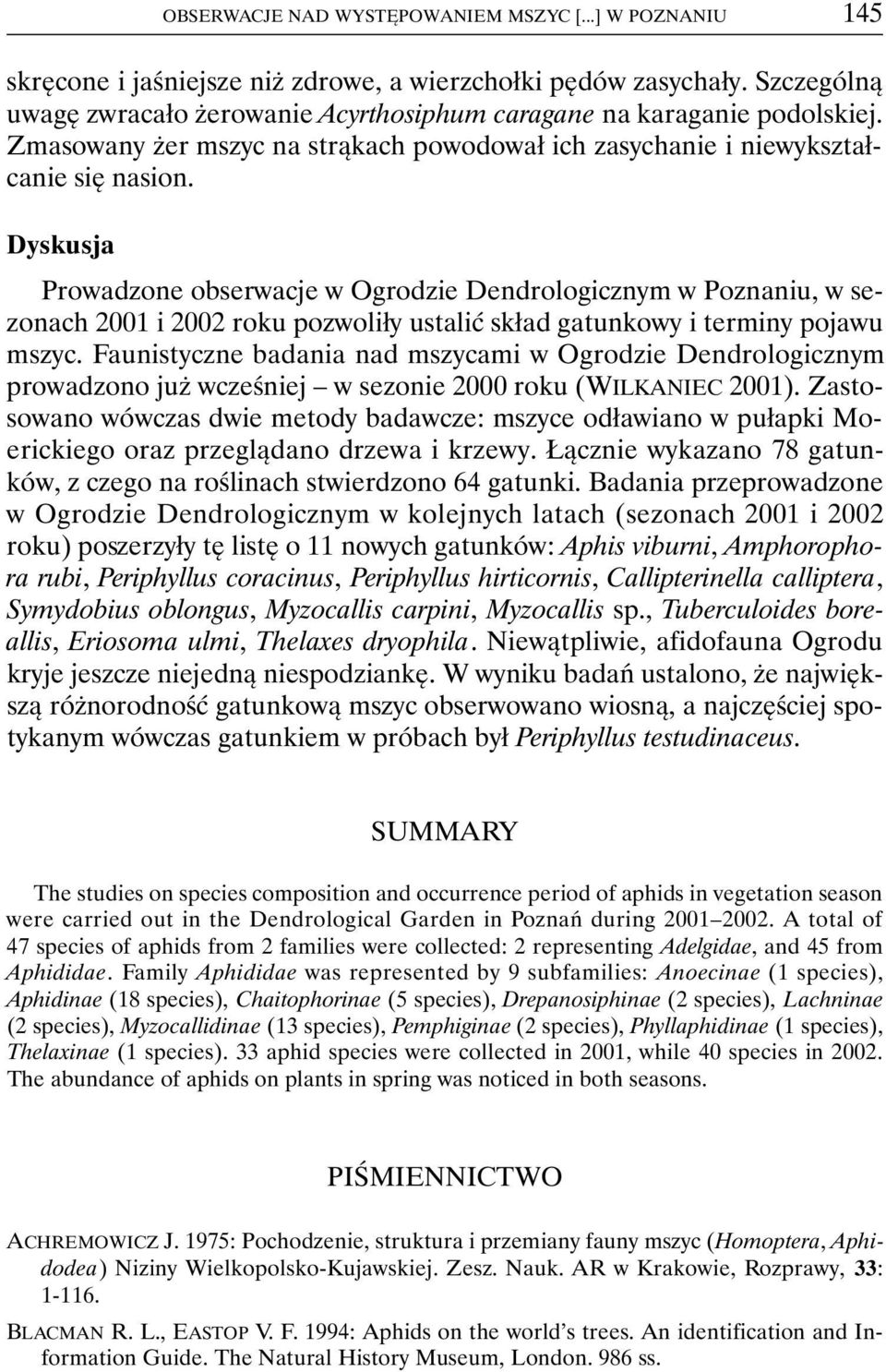 Dyskusja Prowadzone obserwacje w Ogrodzie Dendrologicznym w Poznaniu, w sezonach 2001 i 2002 roku pozwoliły ustalić skład gatunkowy i terminy pojawu mszyc.