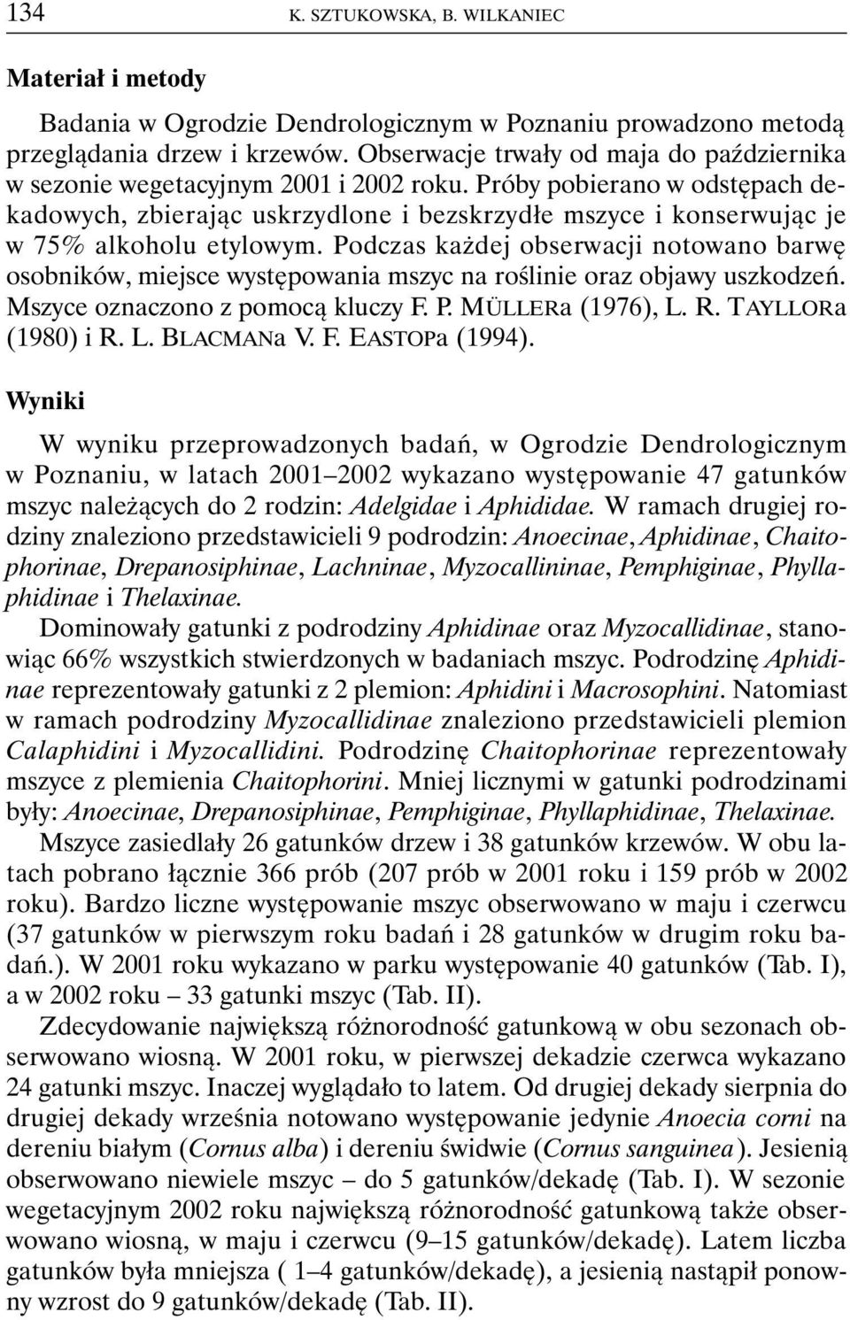 Próby pobierano w odstępach dekadowych, zbierając uskrzydlone i bezskrzydłe mszyce i konserwując je w 75% alkoholu etylowym.