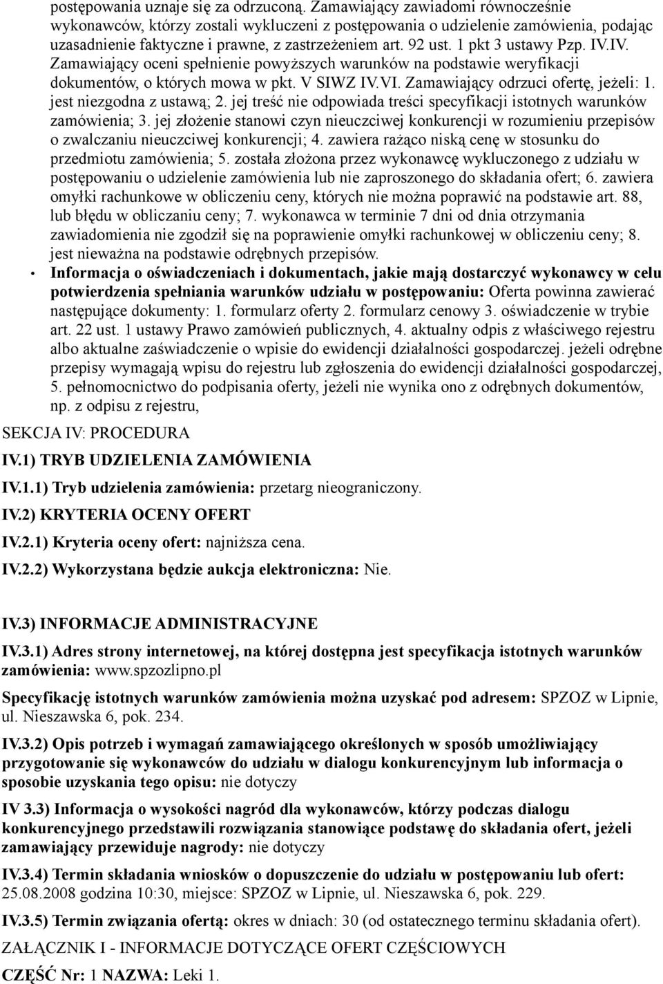 1 pkt 3 ustawy Pzp. IV.IV. Zamawiający oceni spełnienie powyższych warunków na podstawie weryfikacji dokumentów, o których mowa w pkt. V SIWZ IV.VI. Zamawiający odrzuci ofertę, jeżeli: 1.